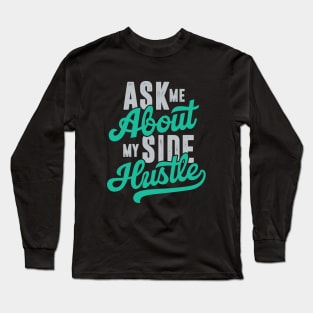 Ask Me About My Side Hustle Long Sleeve T-Shirt